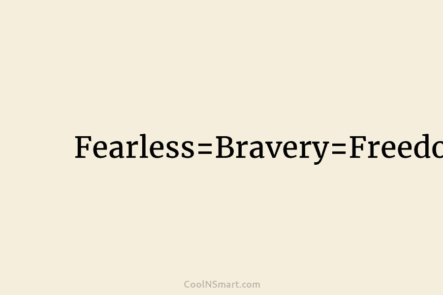 Fearless=Bravery=Freedom