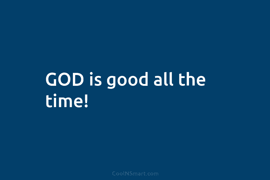 GOD is good all the time!