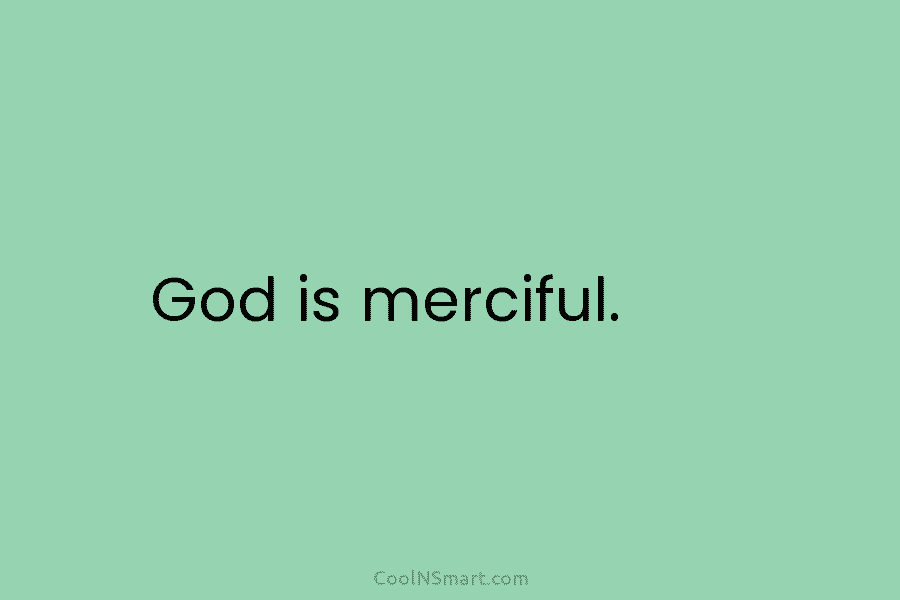 God is merciful.