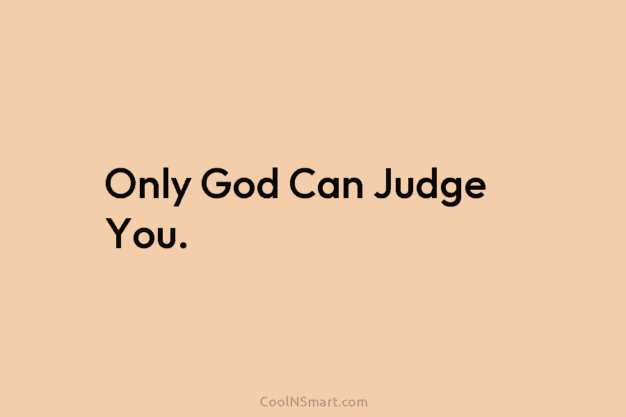 Only God Can Judge You.