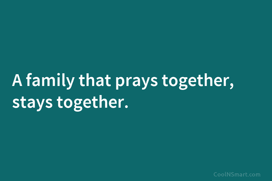 A family that prays together, stays together.