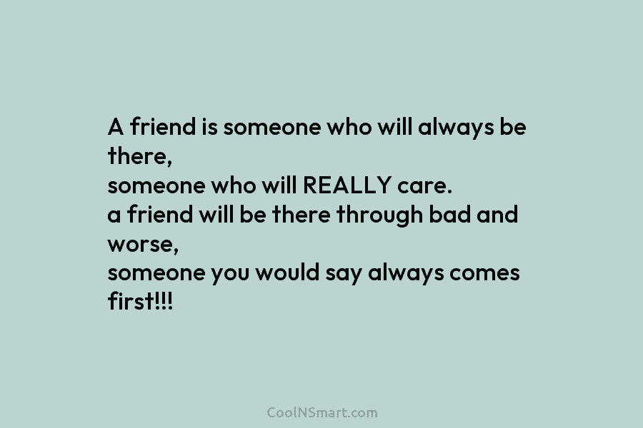 A friend is someone who will always be there, someone who will REALLY care. a...