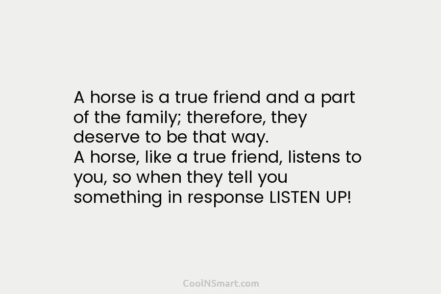 A horse is a true friend and a part of the family; therefore, they deserve...