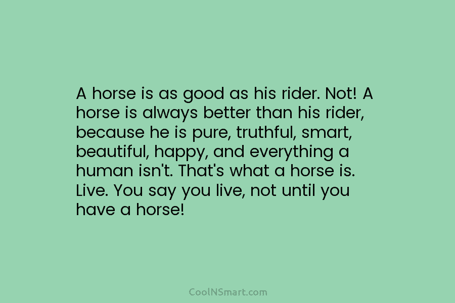 A horse is as good as his rider. Not! A horse is always better than...