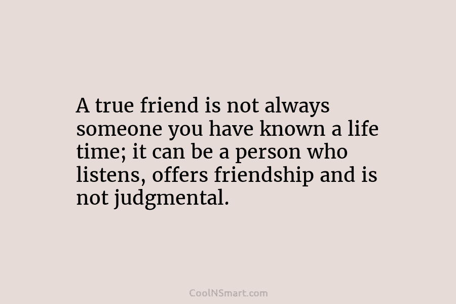 A true friend is not always someone you have known a life time; it can...