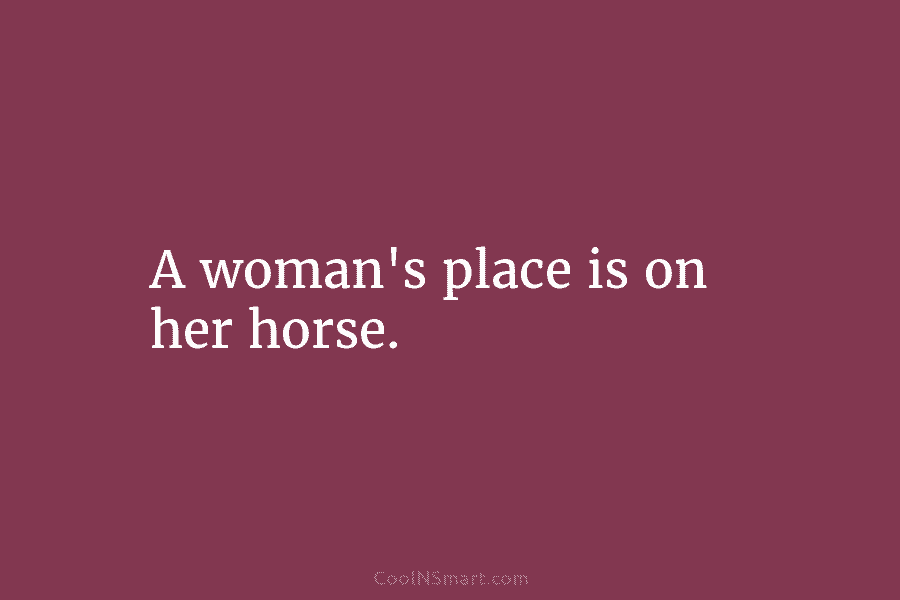 A woman’s place is on her horse.