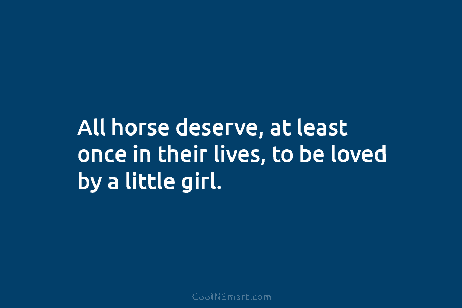 All horse deserve, at least once in their lives, to be loved by a little...