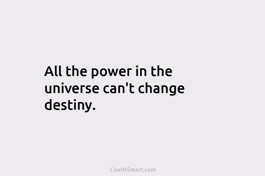 All the power in the universe can’t change destiny.