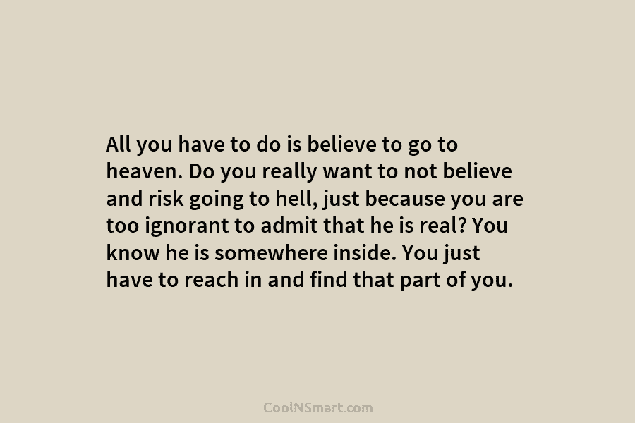 All you have to do is believe to go to heaven. Do you really want...
