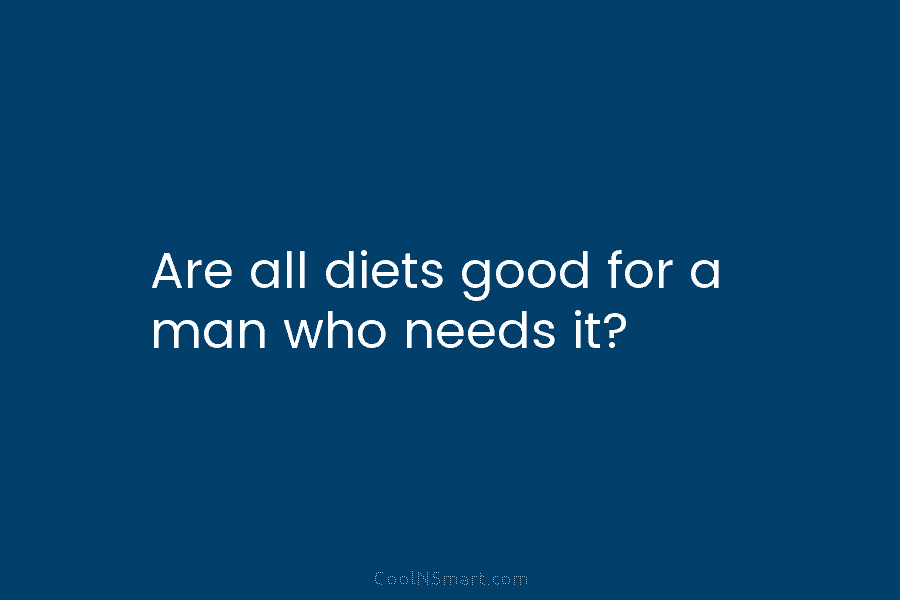 Are all diets good for a man who needs it?