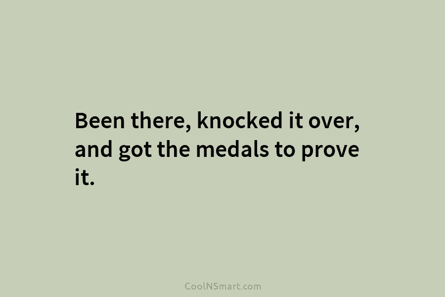Been there, knocked it over, and got the medals to prove it.