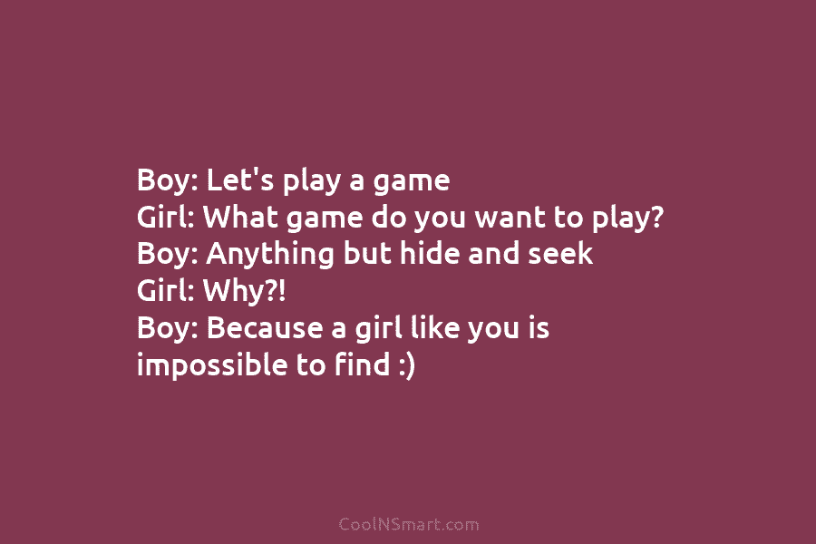 Boy: Let’s play a game Girl: What game do you want to play? Boy: Anything but hide and seek Girl:...