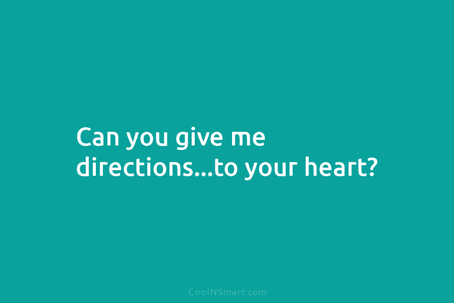 Can you give me directions…to your heart?
