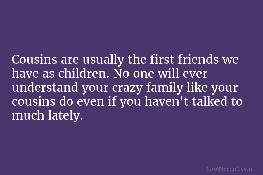 Cousins are usually the first friends we have as children. No one will ever understand your crazy family like your...