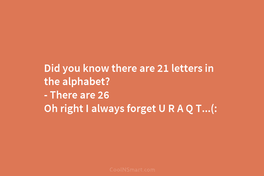 Did you know there are 21 letters in the alphabet? – There are 26 Oh...