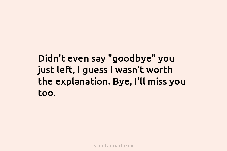 Didn’t even say “goodbye” you just left, I guess I wasn’t worth the explanation. Bye,...