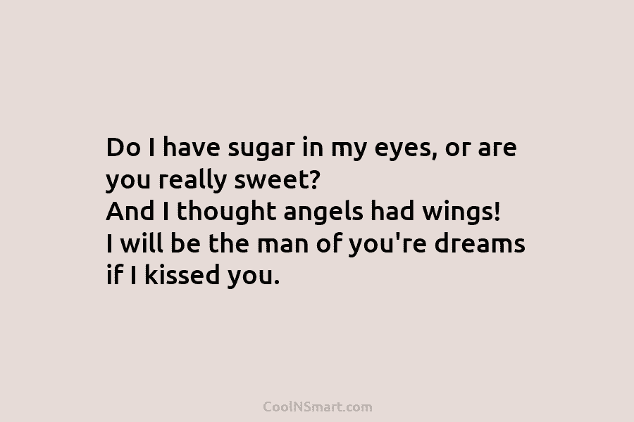 Do I have sugar in my eyes, or are you really sweet? And I thought...