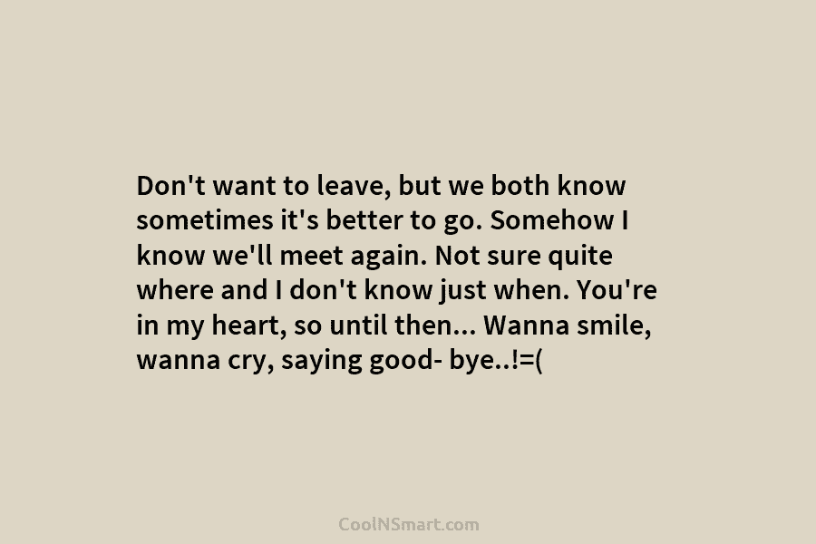 Don’t want to leave, but we both know sometimes it’s better to go. Somehow I...