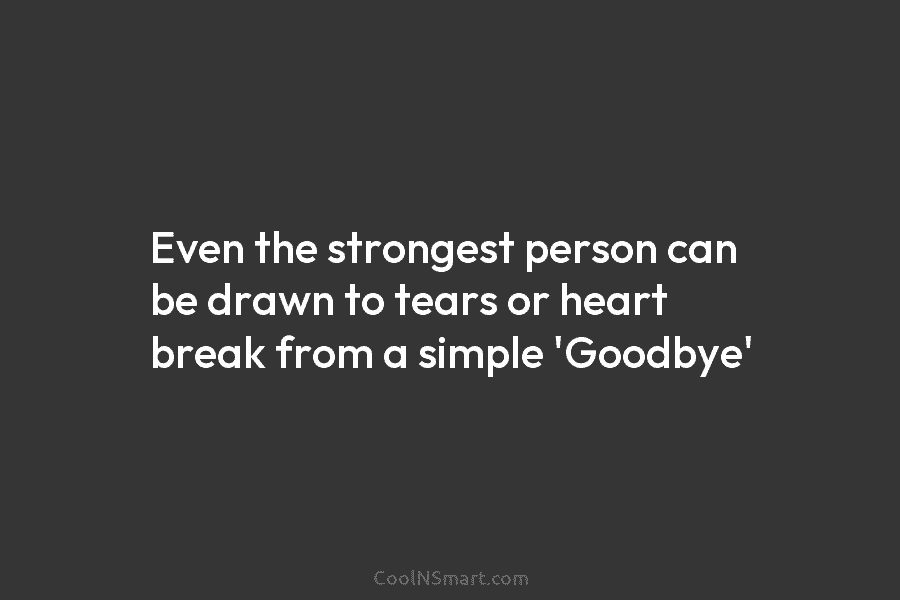 Even the strongest person can be drawn to tears or heart break from a simple...