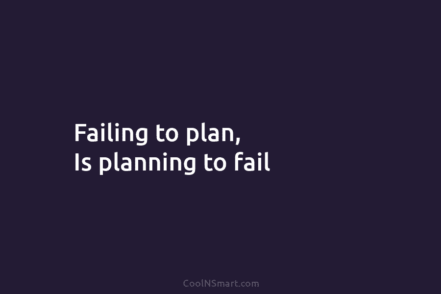 Failing to plan, Is planning to fail