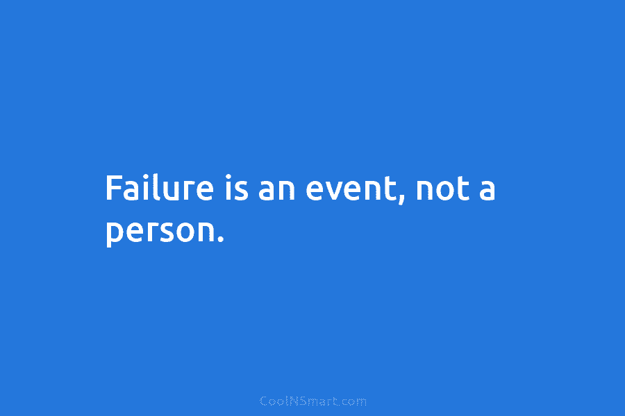 Failure is an event, not a person.