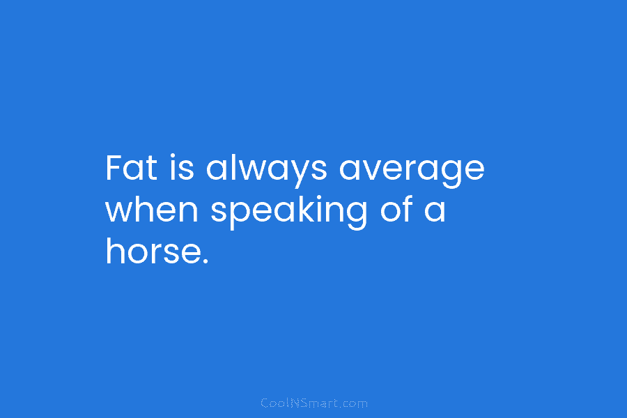 Fat is always average when speaking of a horse.