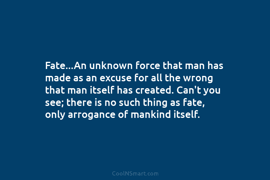 Fate…An unknown force that man has made as an excuse for all the wrong that man itself has created. Can’t...