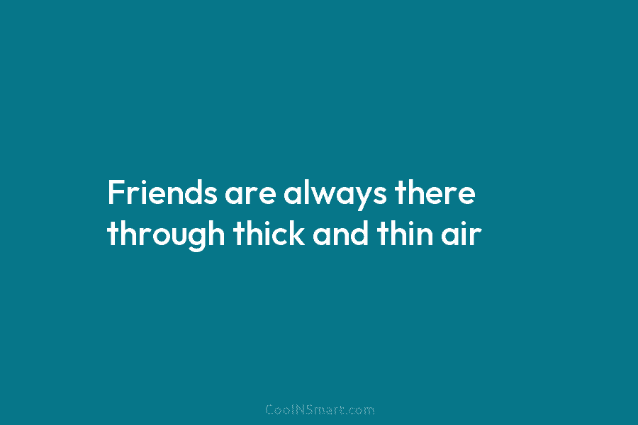 Friends are always there through thick and thin air