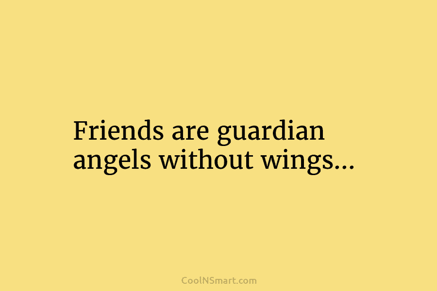 Friends are guardian angels without wings…