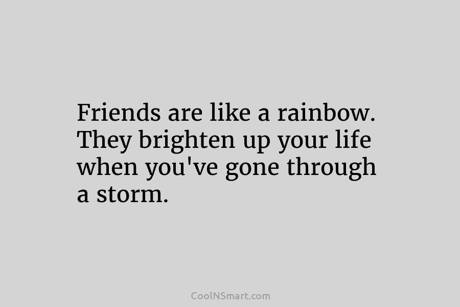 Friends are like a rainbow. They brighten up your life when you’ve gone through a...