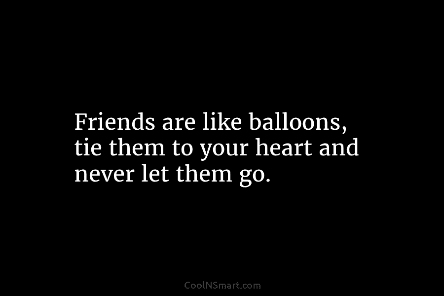 het winkelcentrum Rijp Vallen Quote: Friends are like balloons once you let them go you can't get... -  CoolNSmart