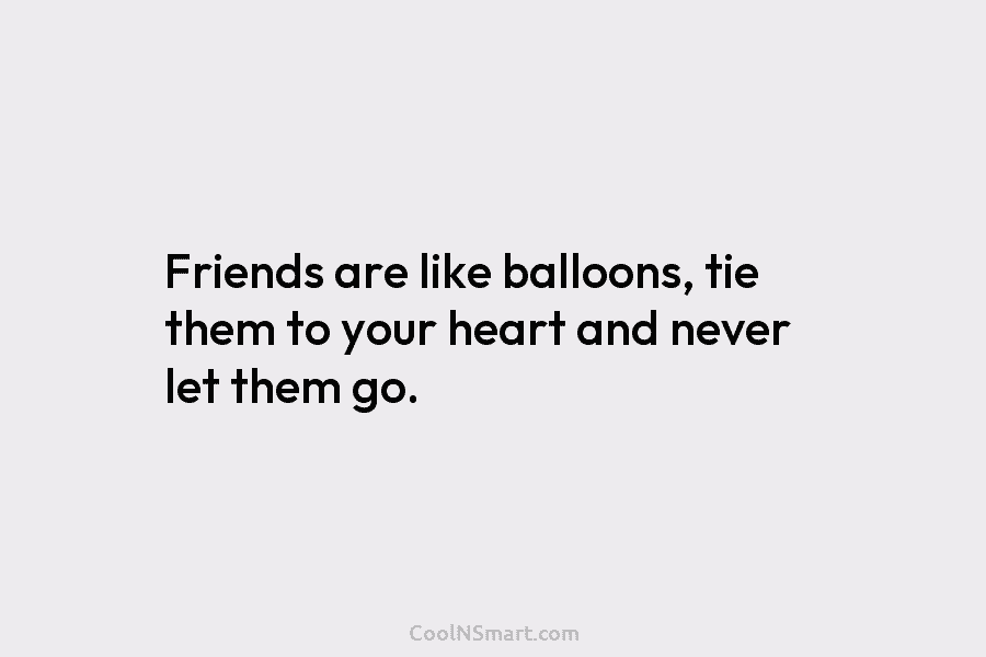 kapok paradijs bezig Quote: Friends are like balloons, tie them to your heart and never let... -  CoolNSmart