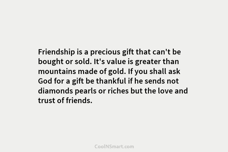 Friendship is a precious gift that can’t be bought or sold. It’s value is greater...