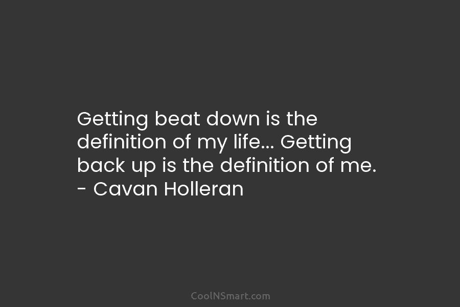 Getting beat down is the definition of my life… Getting back up is the definition...