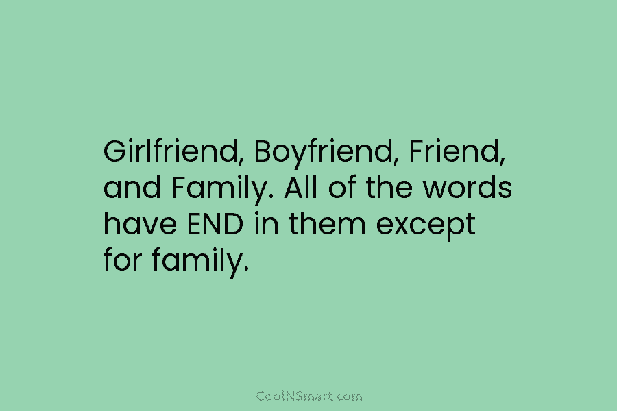 Girlfriend, Boyfriend, Friend, and Family. All of the words have END in them except for family.