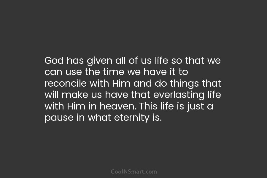 God has given all of us life so that we can use the time we have it to reconcile with...