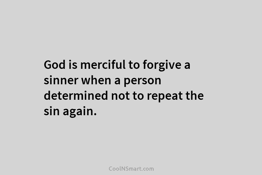 God is merciful to forgive a sinner when a person determined not to repeat the...