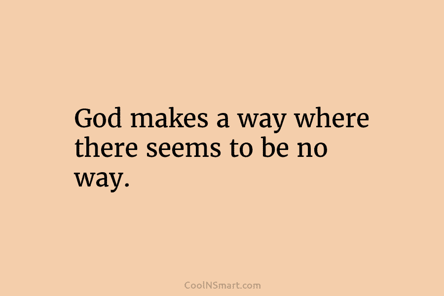 God makes a way where there seems to be no way.
