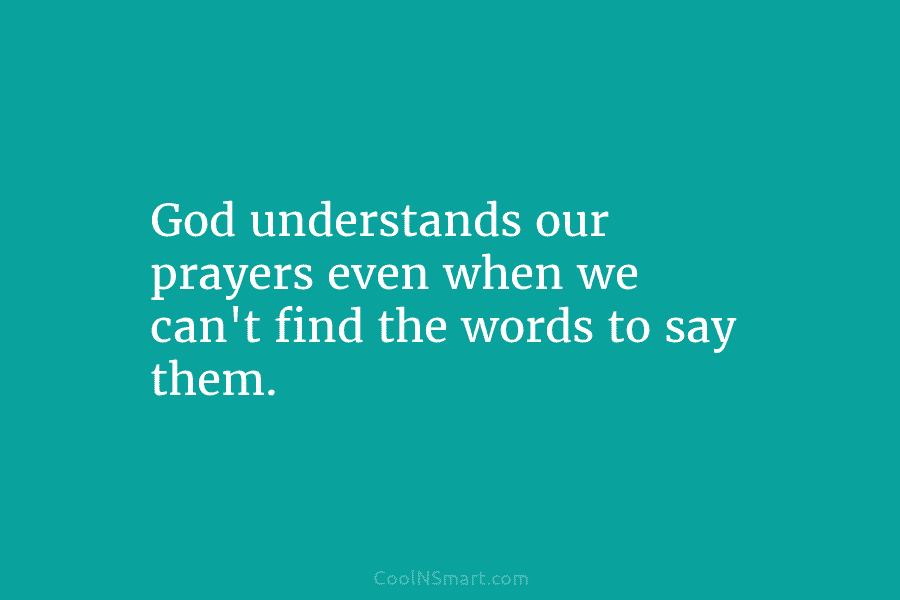 God understands our prayers even when we can’t find the words to say them.