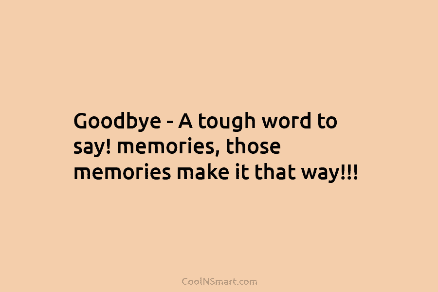 Goodbye – A tough word to say! memories, those memories make it that way!!!