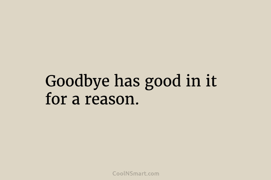 Goodbye has good in it for a reason.