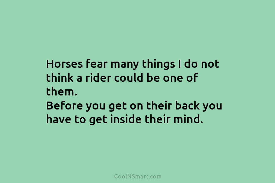 Horses fear many things I do not think a rider could be one of them....