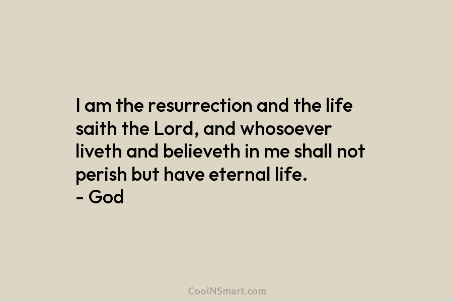 I am the resurrection and the life saith the Lord, and whosoever liveth and believeth in me shall not perish...