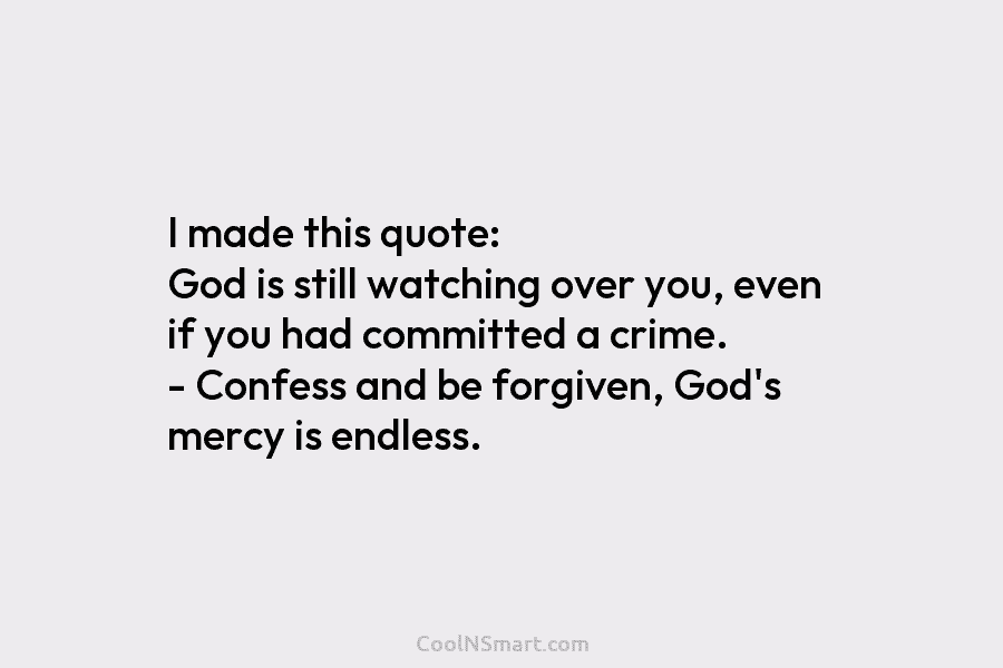 I made this quote: God is still watching over you, even if you had committed a crime. – Confess and...