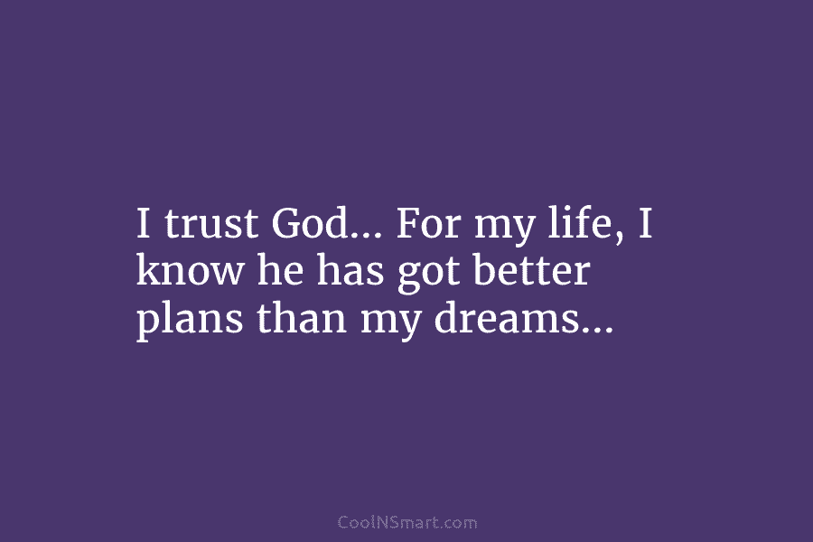 I trust God… For my life, I know he has got better plans than my...