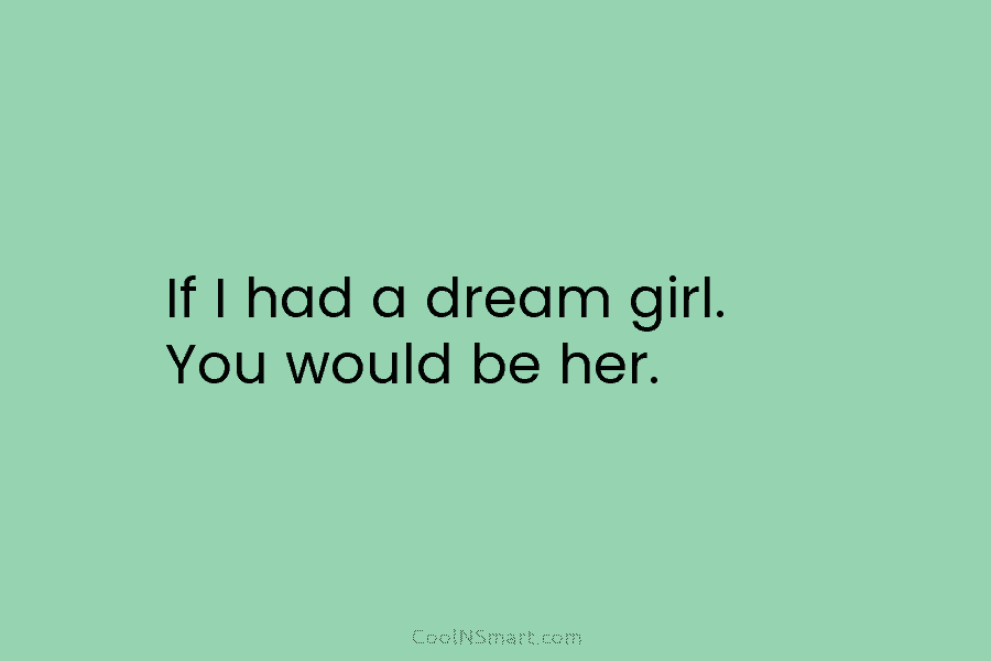 If I had a dream girl. You would be her.