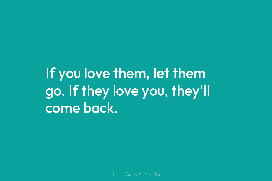 Quote: If you love them, let them go.... - CoolNSmart