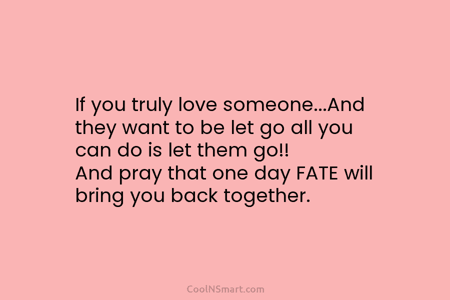 If you truly love someone…And they want to be let go all you can do is let them go!! And...