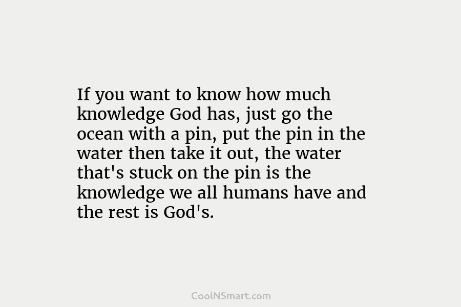 If you want to know how much knowledge God has, just go the ocean with...