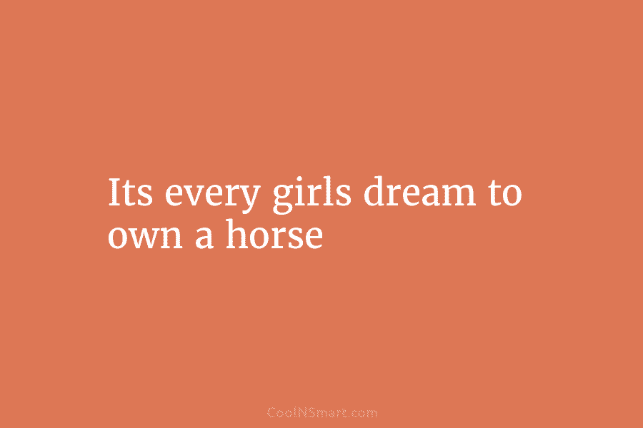 Its every girls dream to own a horse